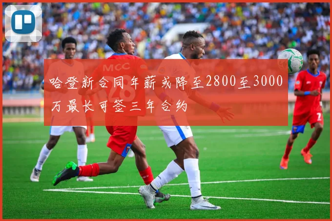 哈登新合同年薪或降至2800至3000万最长可签三年合约